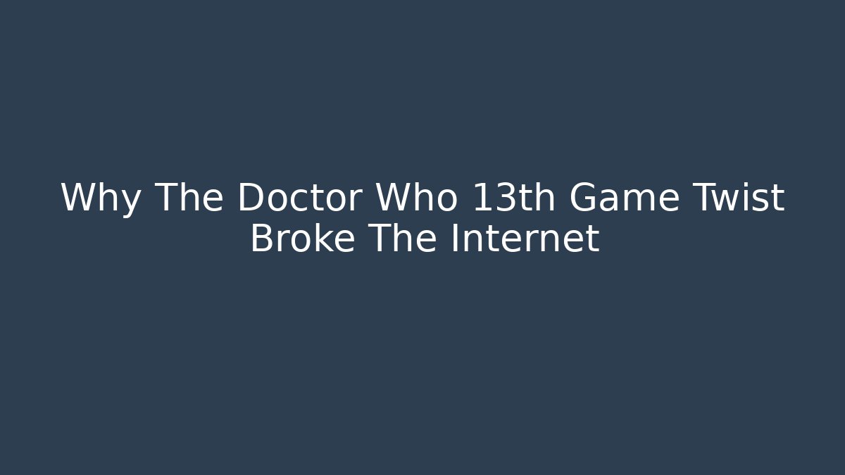 Why The Doctor Who 13th Game Twist Broke The Internet
