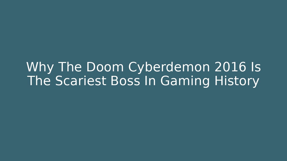 Why The Doom Cyberdemon 2016 Is The Scariest Boss In Gaming History