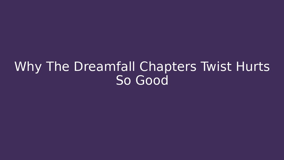 Why The Dreamfall Chapters Twist Hurts So Good
