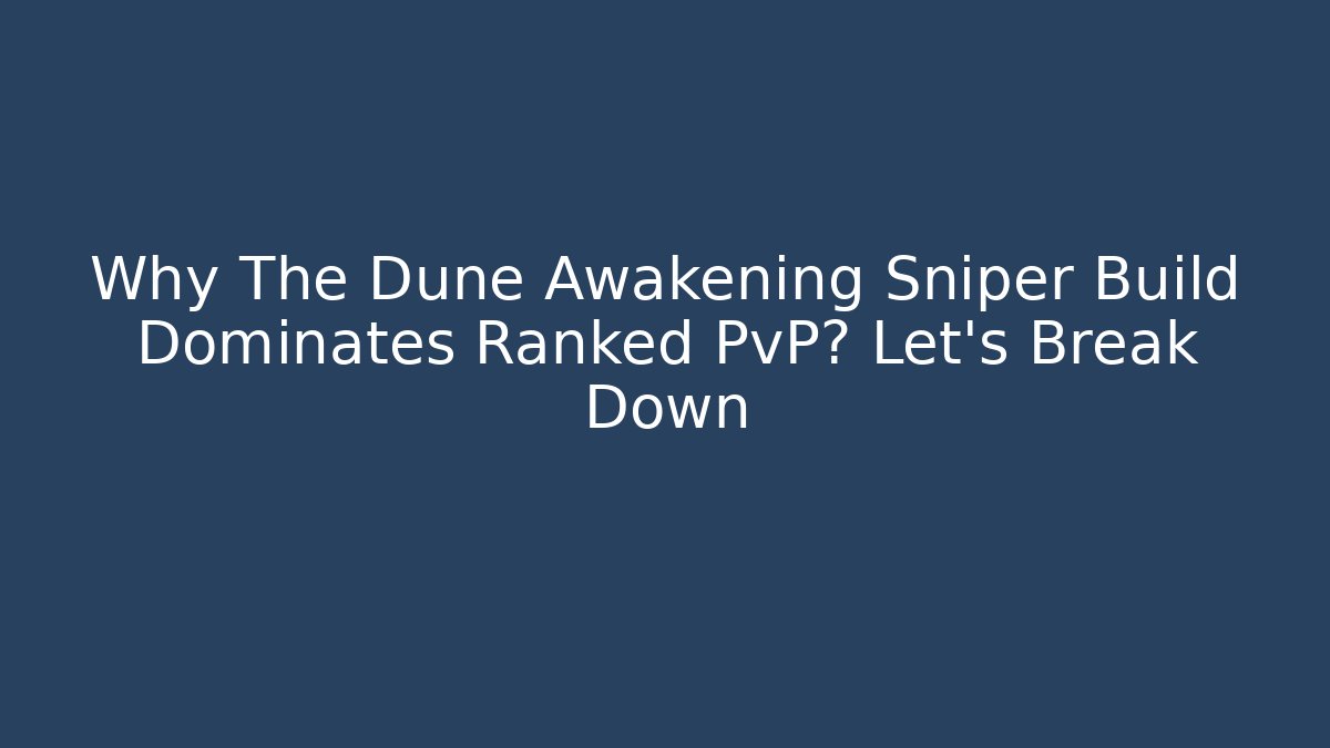 Why The Dune Awakening Sniper Build Dominates Ranked PvP? Let's Break Down