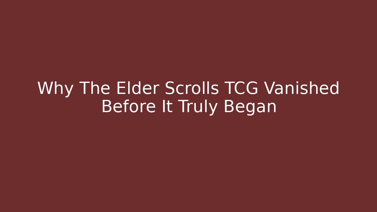 Why The Elder Scrolls TCG Vanished Before It Truly Began