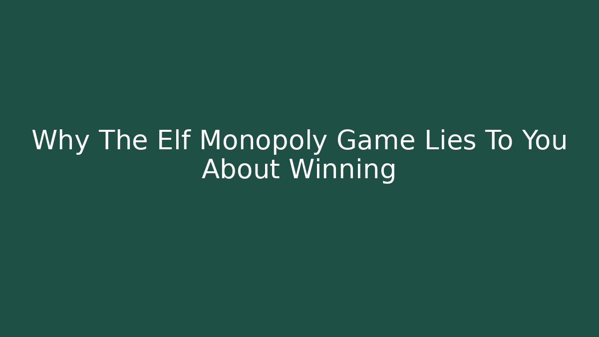 Why The Elf Monopoly Game Lies To You About Winning
