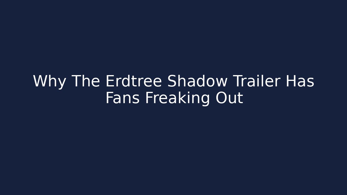 Why The Erdtree Shadow Trailer Has Fans Freaking Out - Vintage E-Juice