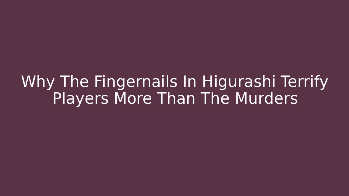 Why The Fingernails In Higurashi Terrify Players More Than The Murders