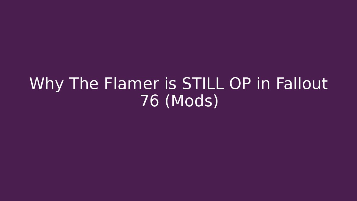 Why The Flamer is STILL OP in Fallout 76 (Mods) - Vintage E-Juice