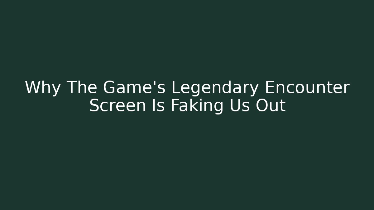 Why The Game's Legendary Encounter Screen Is Faking Us Out