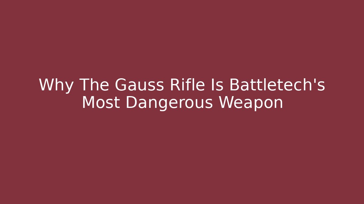 Why The Gauss Rifle Is Battletech's Most Dangerous Weapon
