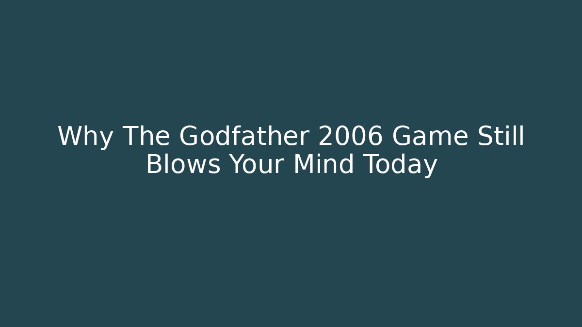 Why The Godfather 2006 Game Still Blows Your Mind Today