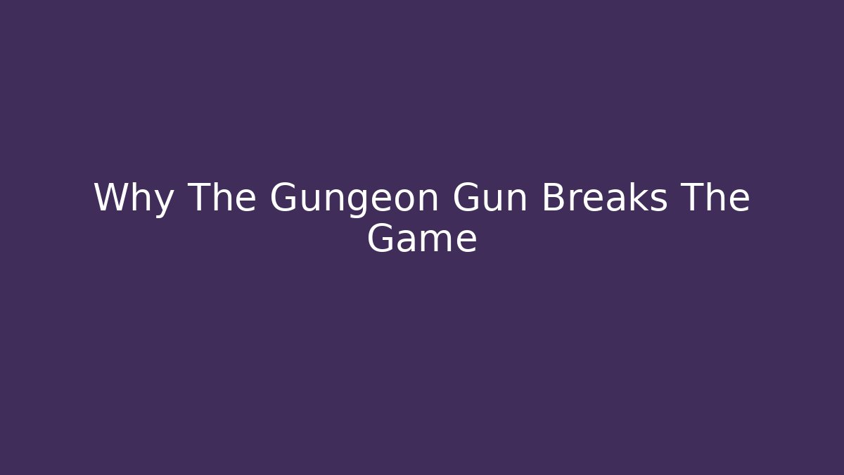 Why The Gungeon Gun Breaks The Game - Vintage E-Juice