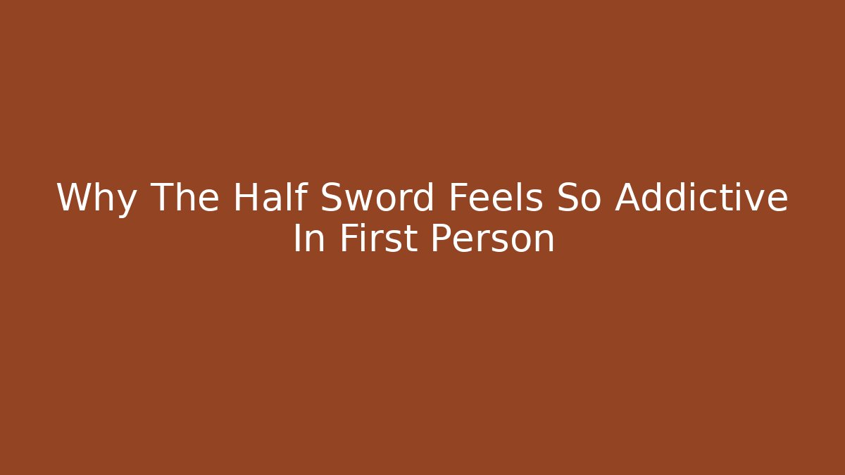 Why The Half Sword Feels So Addictive In First Person