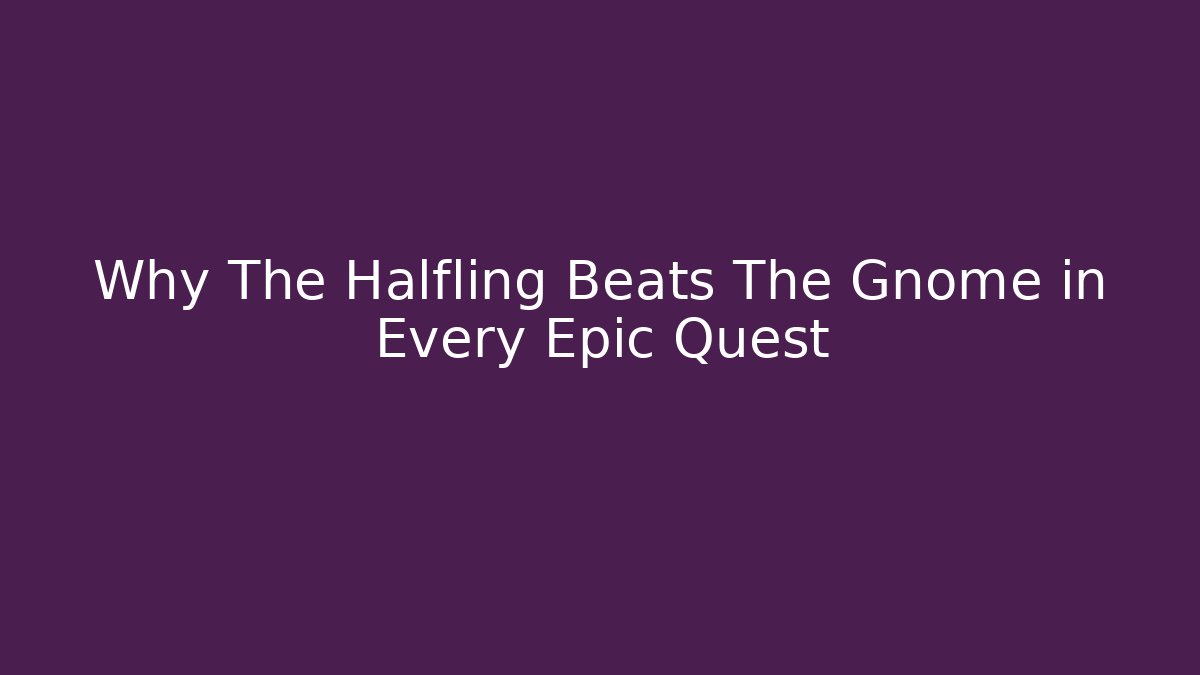 Why The Halfling Beats The Gnome in Every Epic Quest
