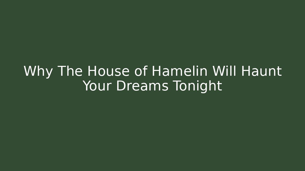 Why The House of Hamelin Will Haunt Your Dreams Tonight