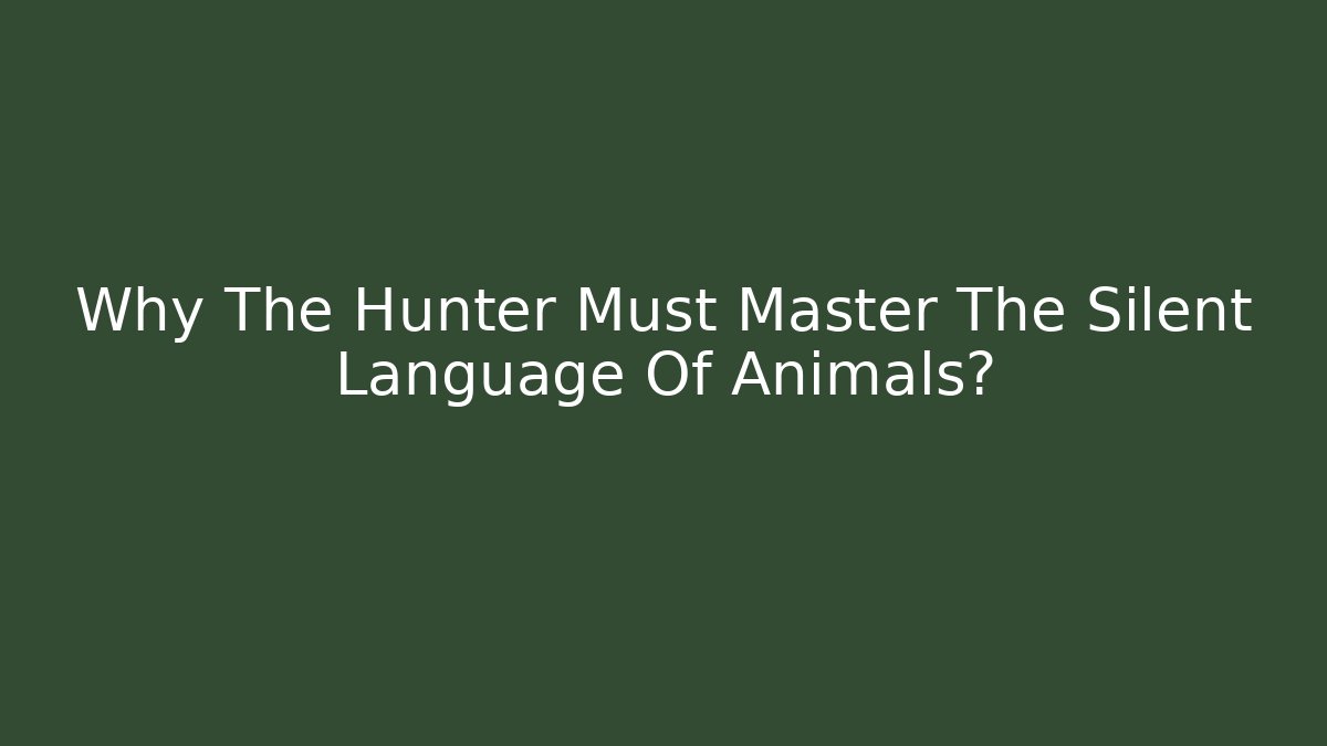 Why The Hunter Must Master The Silent Language Of Animals?