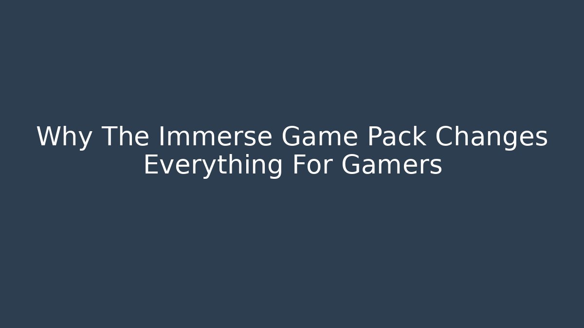 Why The Immerse Game Pack Changes Everything For Gamers - Vintage E-Juice