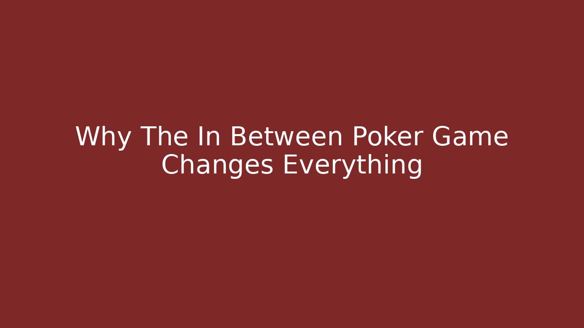 Why The In Between Poker Game Changes Everything - Vintage E-Juice