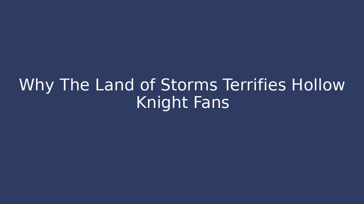 Why The Land of Storms Terrifies Hollow Knight Fans