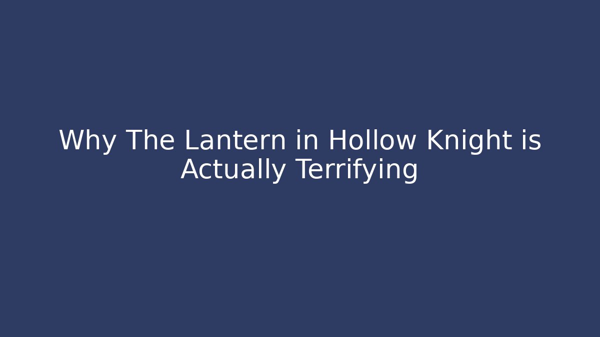 Why The Lantern in Hollow Knight is Actually Terrifying
