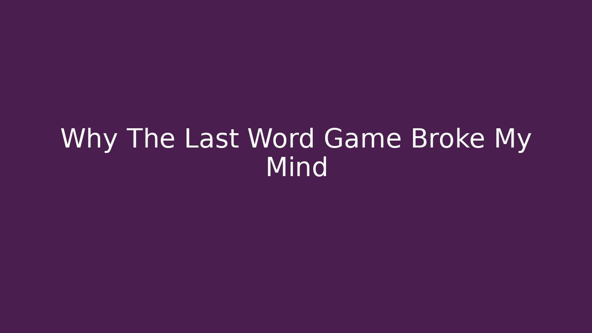 Why The Last Word Game Broke My Mind