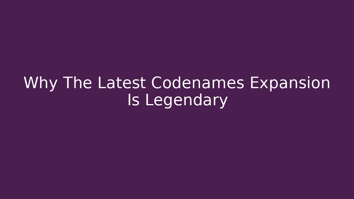 Why The Latest Codenames Expansion Is Legendary