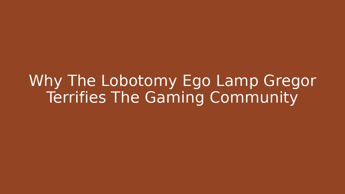 Why The Lobotomy Ego Lamp Gregor Terrifies The Gaming Community
