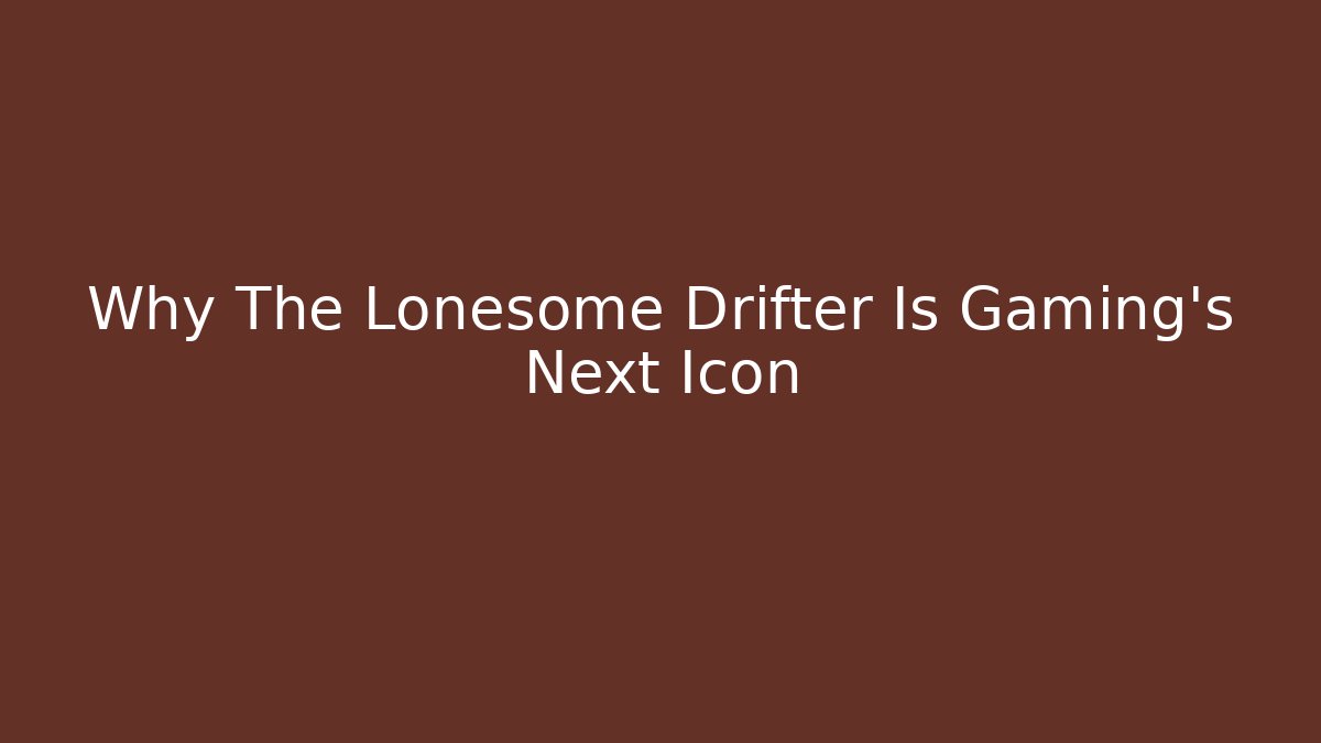 Why The Lonesome Drifter Is Gaming's Next Icon - Vintage E-Juice