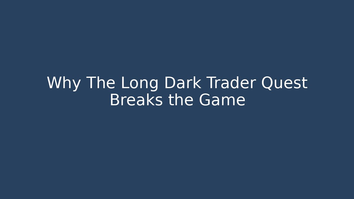 Why The Long Dark Trader Quest Breaks the Game