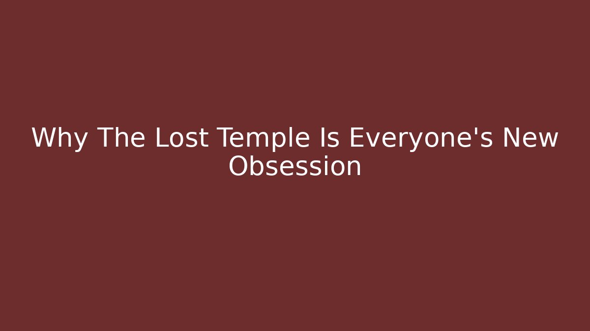 Why The Lost Temple Is Everyone's New Obsession
