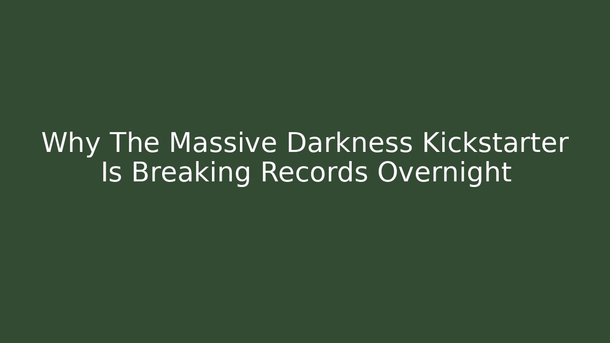 Why The Massive Darkness Kickstarter Is Breaking Records Overnight - Vintage E-Juice