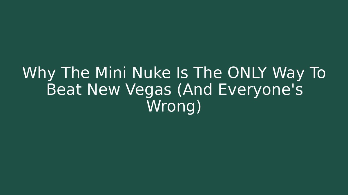 Why The Mini Nuke Is The ONLY Way To Beat New Vegas (And Everyone's Wrong)