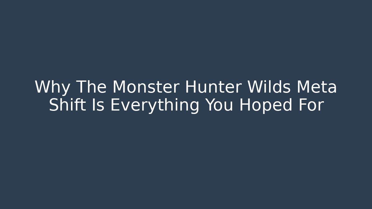 Why The Monster Hunter Wilds Meta Shift Is Everything You Hoped For