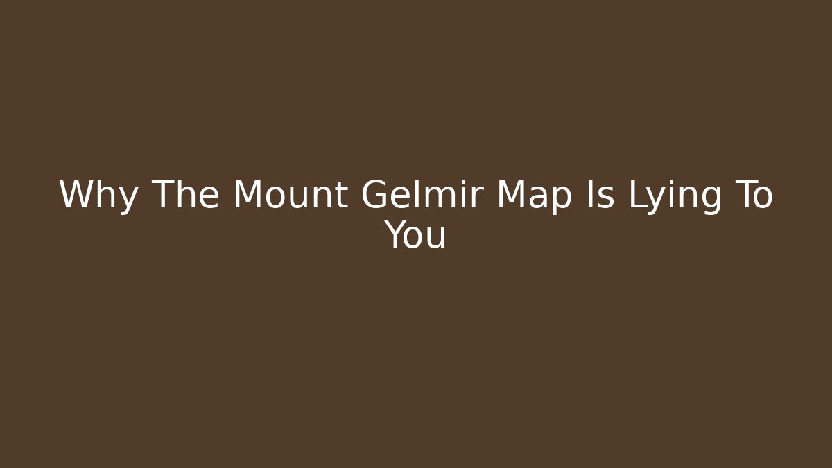 Why The Mount Gelmir Map Is Lying To You