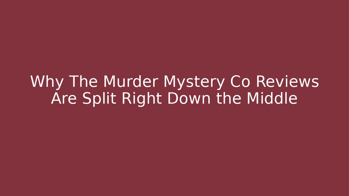 Why The Murder Mystery Co Reviews Are Split Right Down the Middle