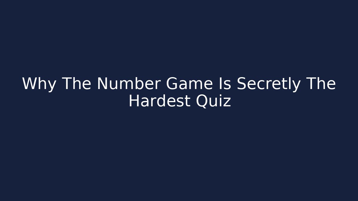 Why The Number Game Is Secretly The Hardest Quiz