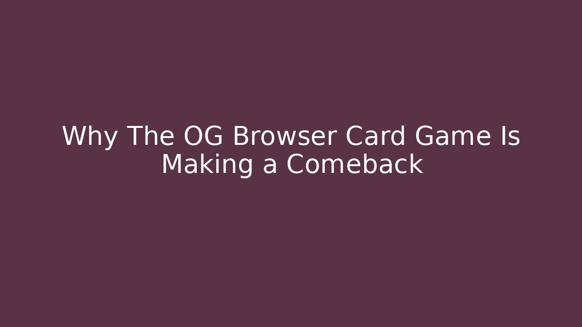 Why The OG Browser Card Game Is Making a Comeback