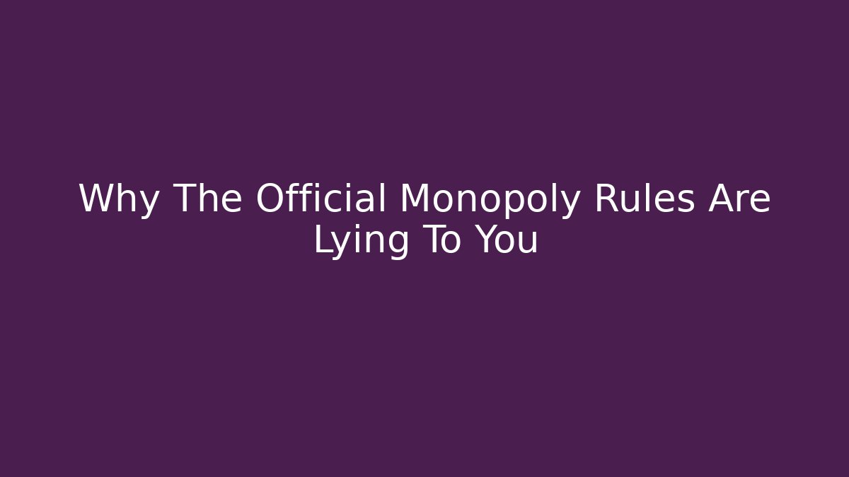 Why The Official Monopoly Rules Are Lying To You