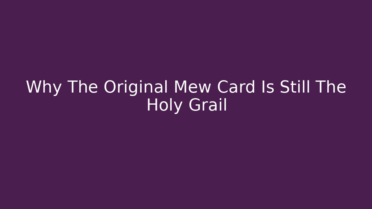 Why The Original Mew Card Is Still The Holy Grail
