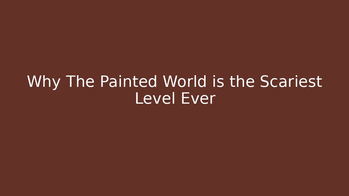 Why The Painted World is the Scariest Level Ever - Vintage E-Juice