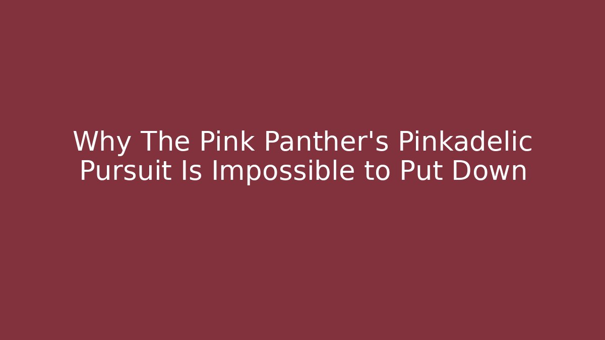 Why The Pink Panther’s Pinkadelic Pursuit Is Impossible to Put Down