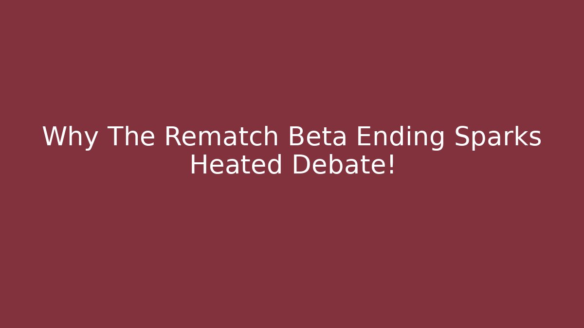 Why The Rematch Beta Ending Sparks Heated Debate!