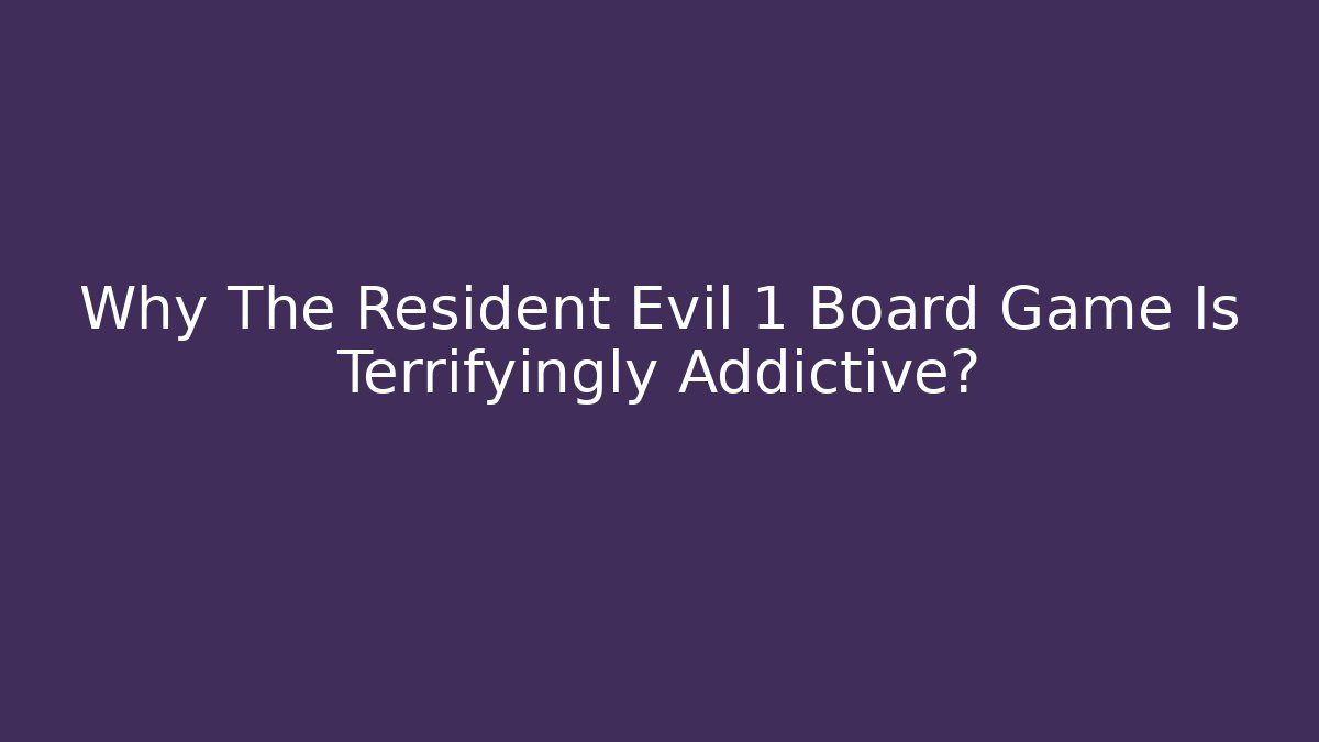 Why The Resident Evil 1 Board Game Is Terrifyingly Addictive?
