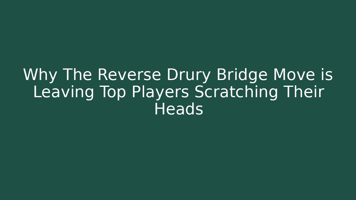 Why The Reverse Drury Bridge Move is Leaving Top Players Scratching Their Heads