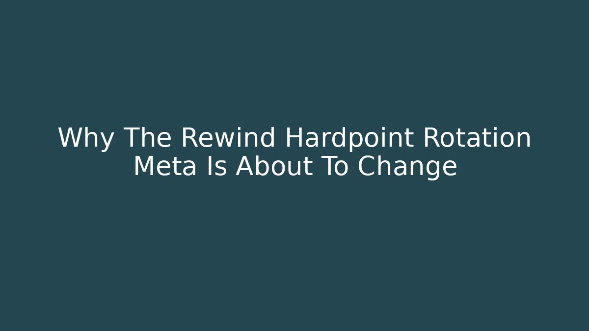 Why The Rewind Hardpoint Rotation Meta Is About To Change