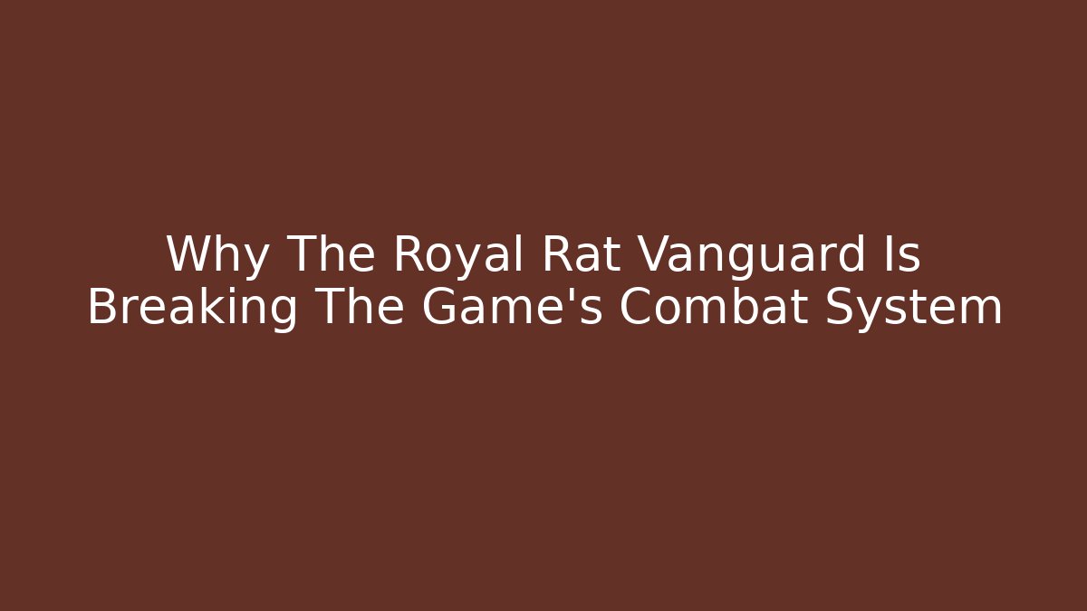Why The Royal Rat Vanguard Is Breaking The Game's Combat System