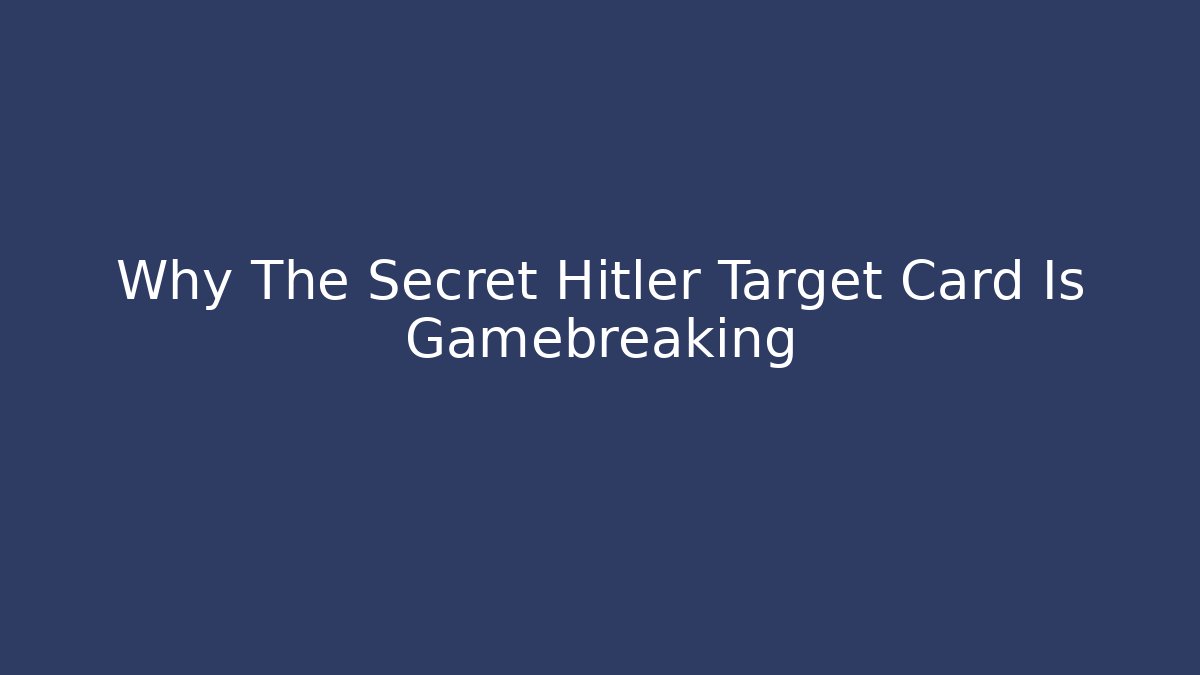 Why The Secret Hitler Target Card Is Gamebreaking