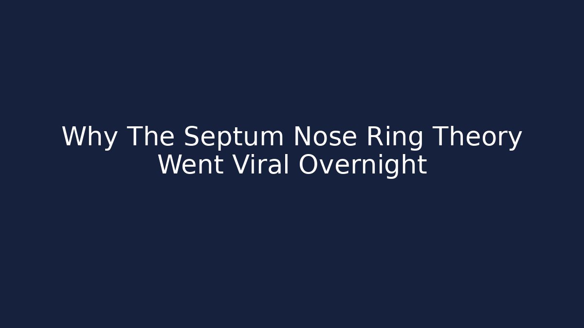Why The Septum Nose Ring Theory Went Viral Overnight
