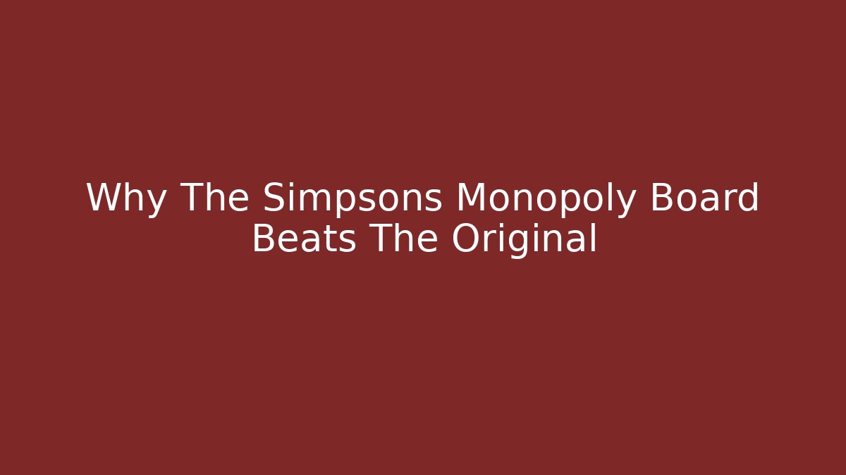 Why The Simpsons Monopoly Board Beats The Original
