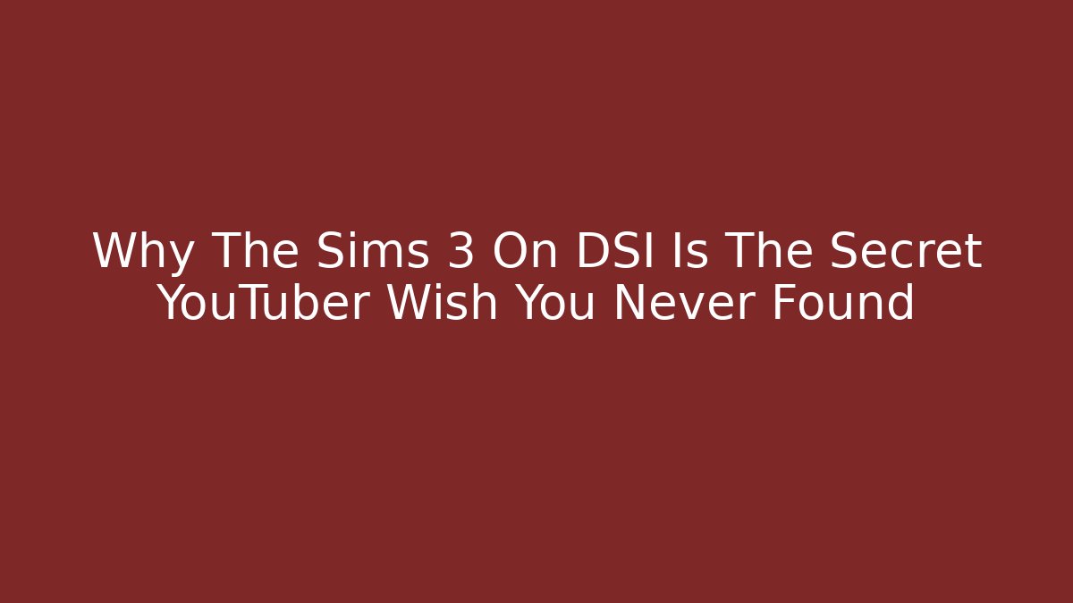 Why The Sims 3 On DSI Is The Secret YouTuber Wish You Never Found
