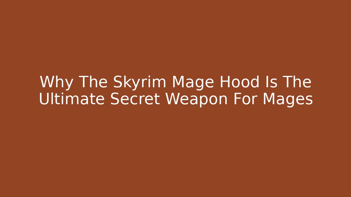 Why The Skyrim Mage Hood Is The Ultimate Secret Weapon For Mages