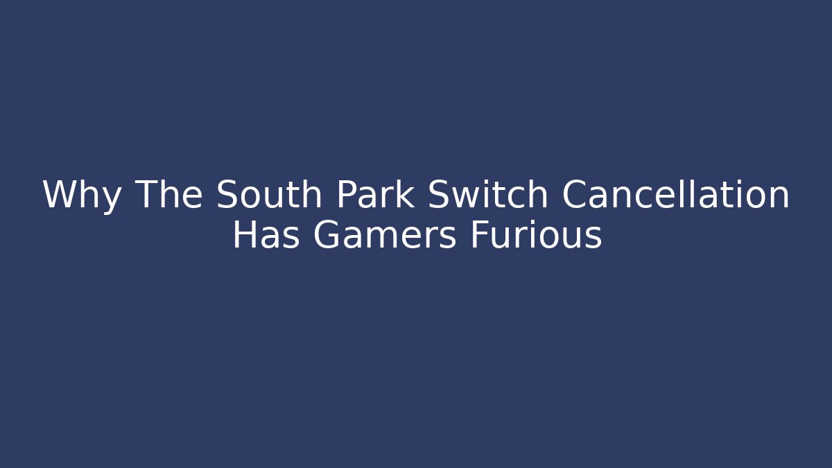 Why The South Park Switch Cancellation Has Gamers Furious