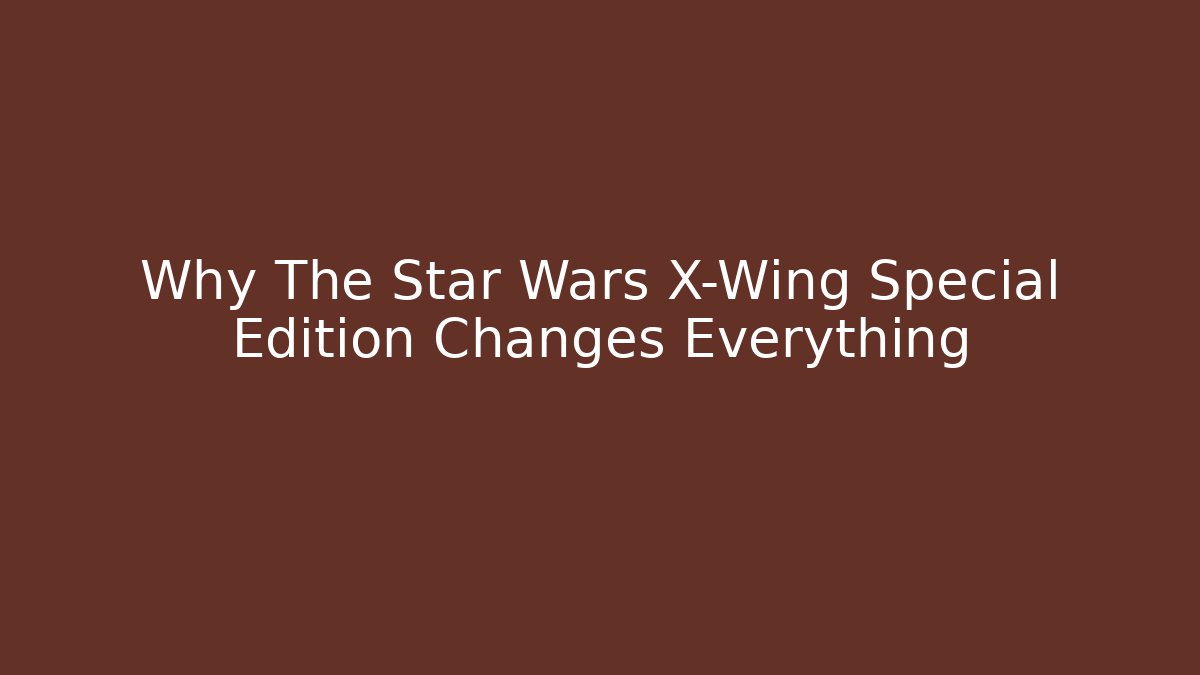 Why The Star Wars X-Wing Special Edition Changes Everything - Vintage E-Juice